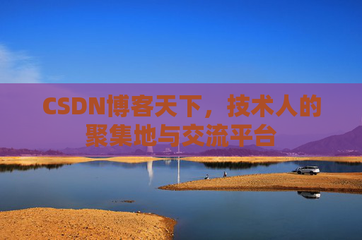 CSDN博客天下,技术人的聚集地与交流平台